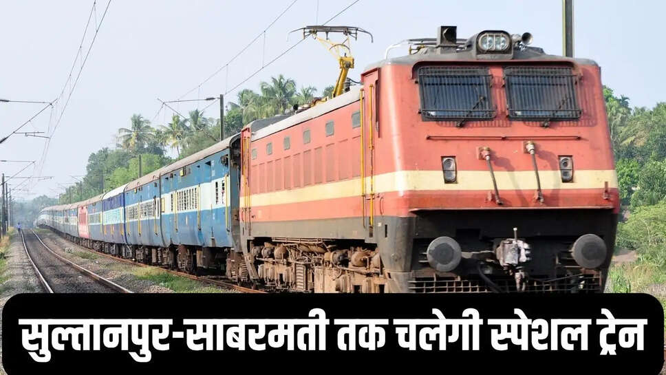 सुल्तानपुर-साबरमती तक चलेगी स्पेशल ट्रेन, गर्मियों में यात्रियों को मिलेगी सुविधा&nbsp;
