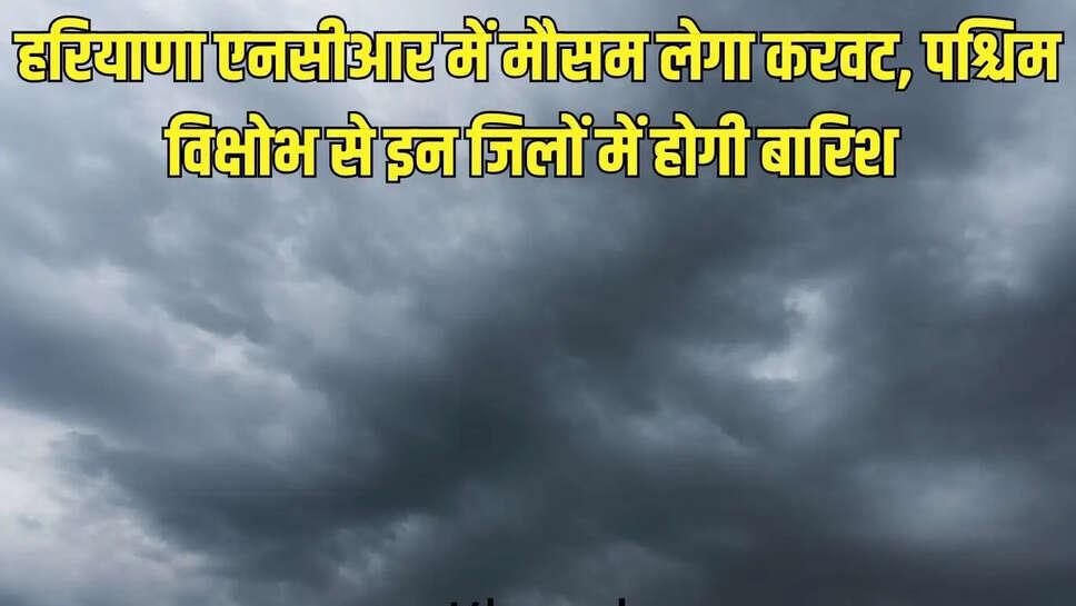 Mausam  हरियाणा एनसीआर में मौसम लेगा करवट, पश्चिम विक्षोभ से इन जिलों में होगी बारिश&nbsp;