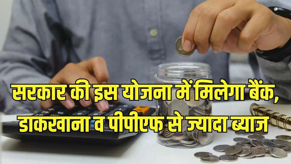 savings plan : सरकार की इस योजना में मिलेगा बैंक, डाकखाना व पीपीएफ से ज्यादा ब्याज 