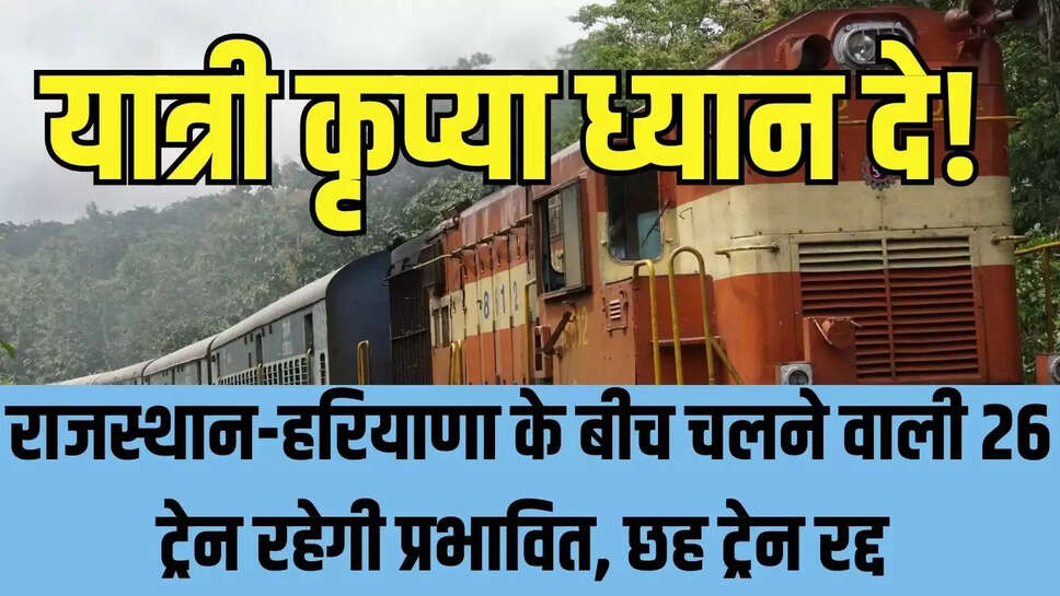 Train canceled  यात्री कृप्या ध्यान दे! राजस्थान-हरियाणा के बीच चलने वाली 26 ट्रेन रहेगी प्रभावित, छह ट्रेन रद्द 