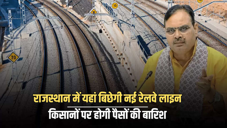 राजस्थान में यहां बिछेगी 143 किलोमीटर लंबी नई रेलवे लाइन, बनेगें 14 नए स्टेशन, किसानों पर होगी पैसों की बारिश