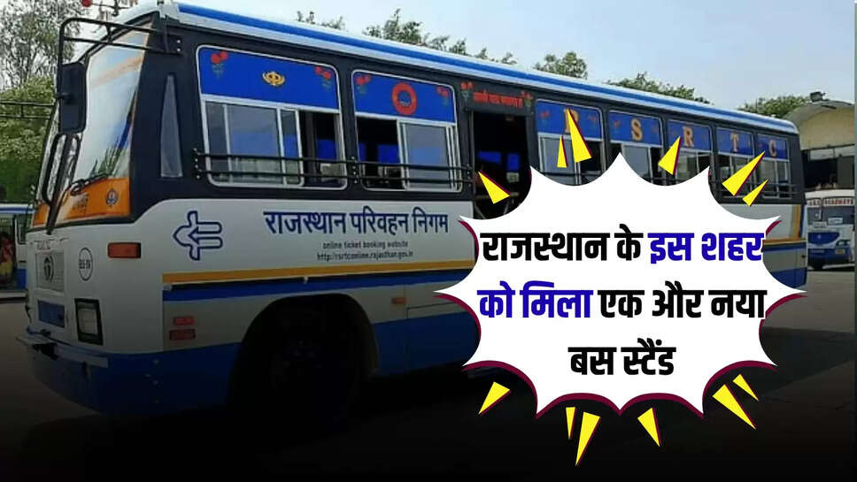 New Bus Stand:राजस्थान के इस शहर को मिला एक और नया बस स्टैंड, सैंकड़ों गांव को अब मिलेगा लाभ 