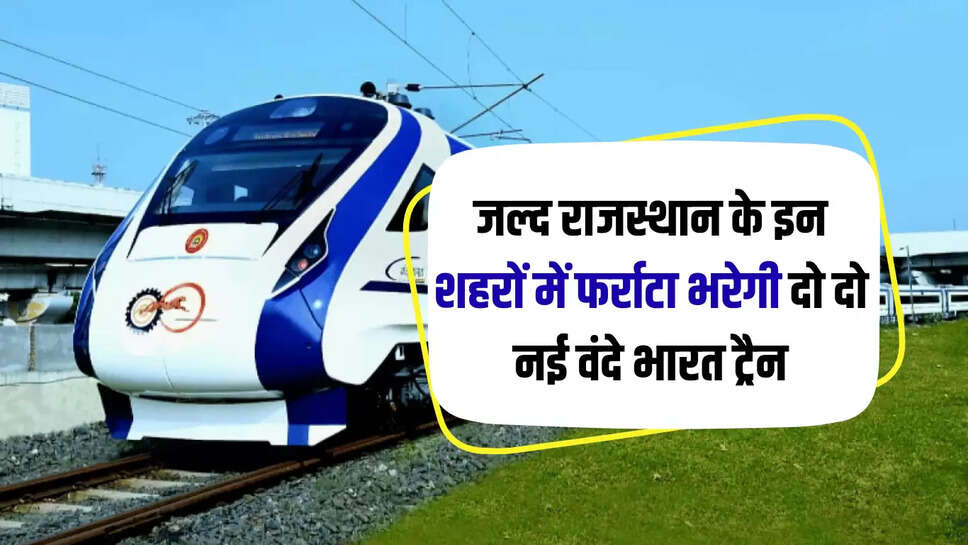 New Vande Bharat Train : जल्द राजस्थान के इन शहरों में फर्राटा भरेगी दो दो नई वंदे भारत एक्सप्रेस ट्रैन, अब सफर होगा आसान  
