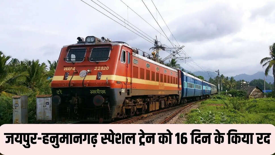 Train Canceled  जयपुर-हनुमानगढ़ स्पेशल ट्रेन को 16 दिन के किया रद, यह 7 ट्रेन रहेगी प्रभावित&nbsp;