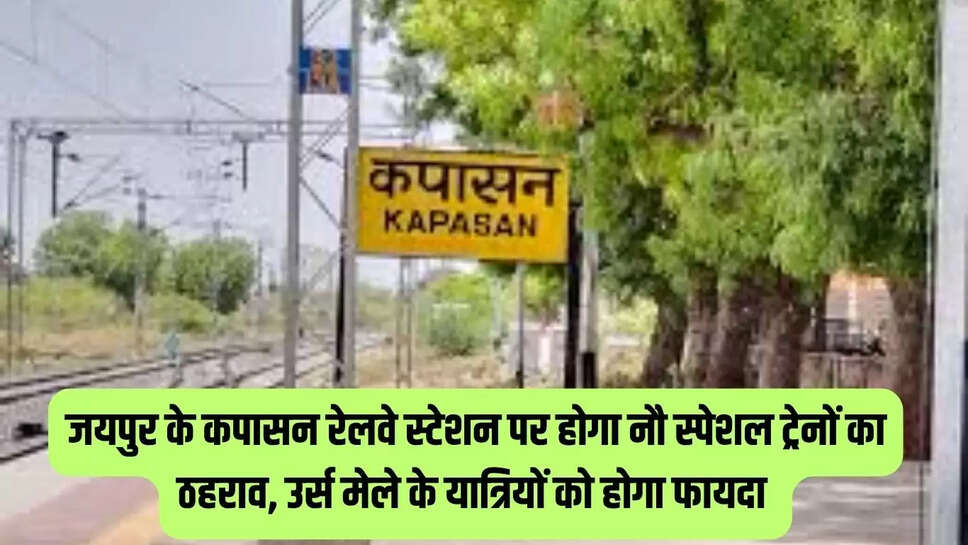 Train Stagnation : जयपुर के कपासन रेलवे स्टेशन पर होगा नौ स्पेशल ट्रेनों का ठहराव,  उर्स मेले के यात्रियों को होगा फायदा 