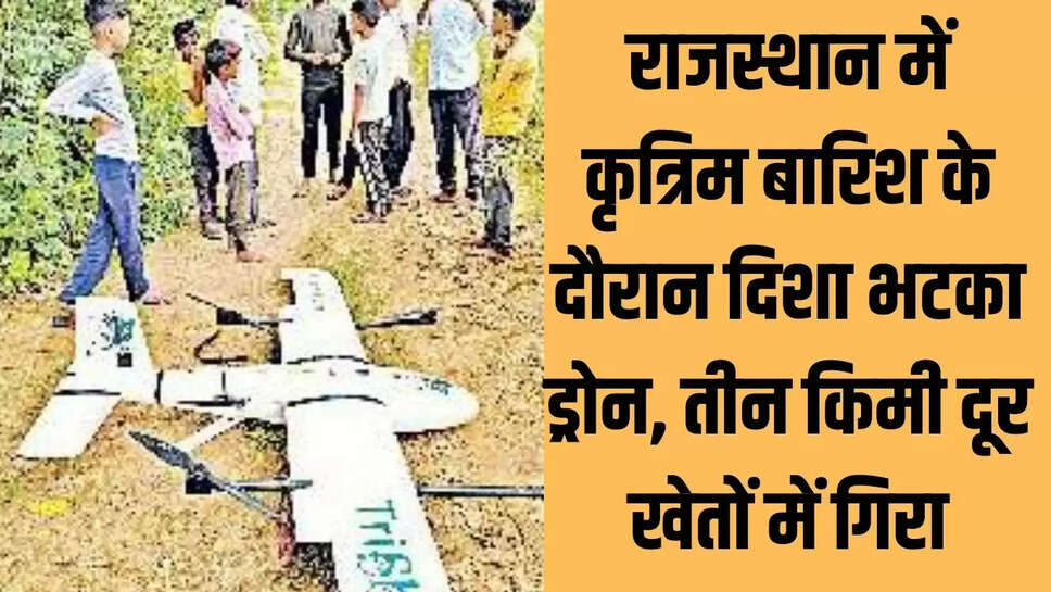 Artificial Rain  राजस्थान में कृत्रिम बारिश के दौरान दिशा भटका ड्रोन, तीन किमी दूर खेतों में गिरा
